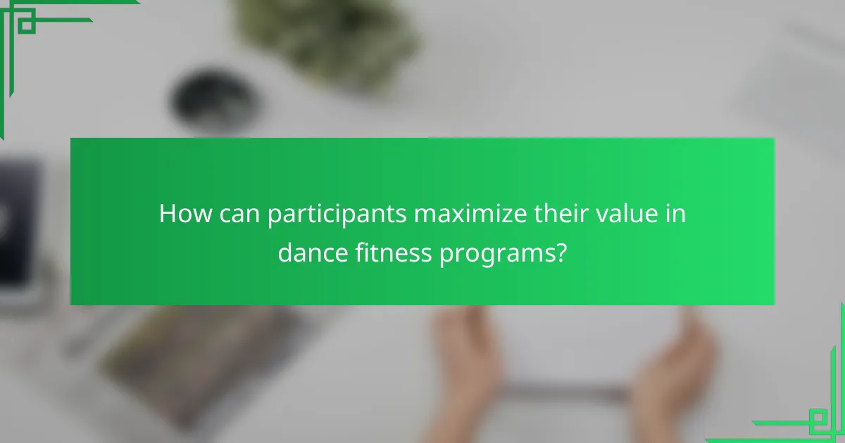 How can participants maximize their value in dance fitness programs?