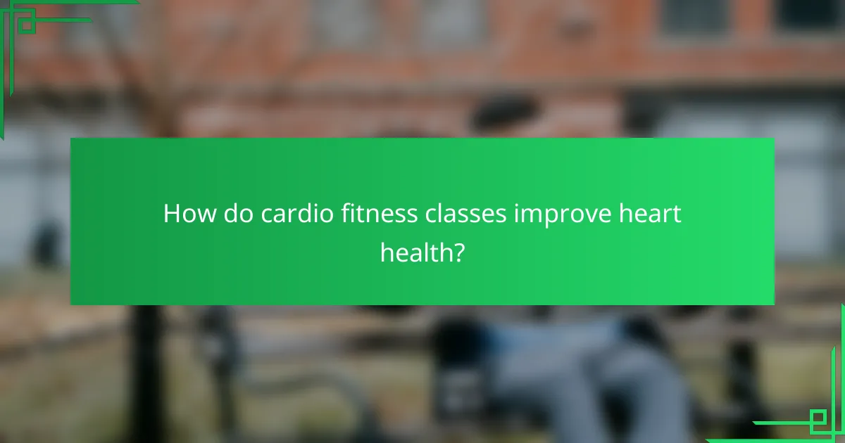 How do cardio fitness classes improve heart health?