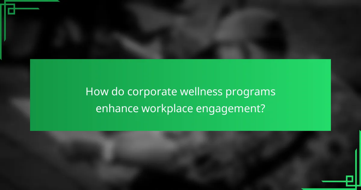 How do corporate wellness programs enhance workplace engagement?