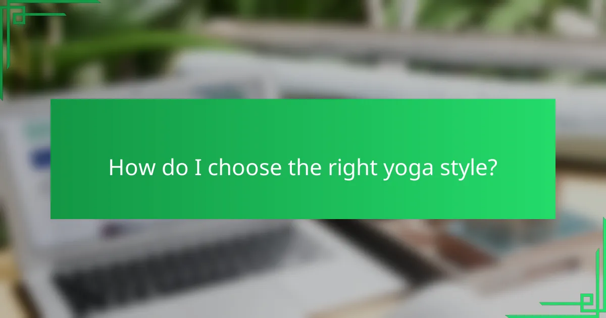 How do I choose the right yoga style?