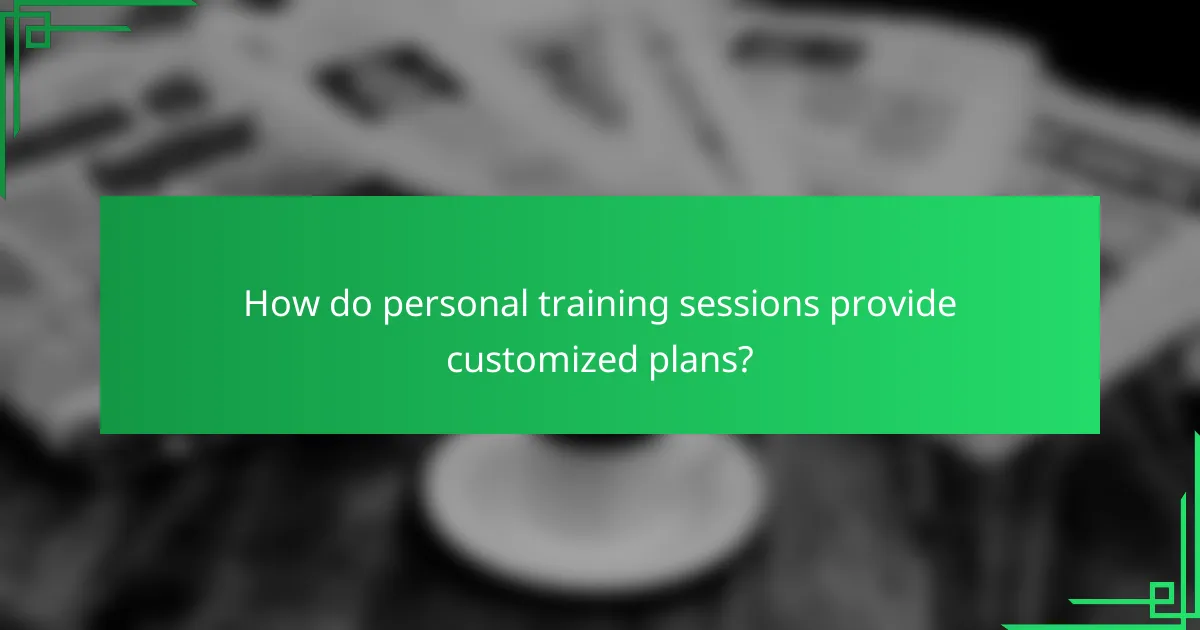 How do personal training sessions provide customized plans?