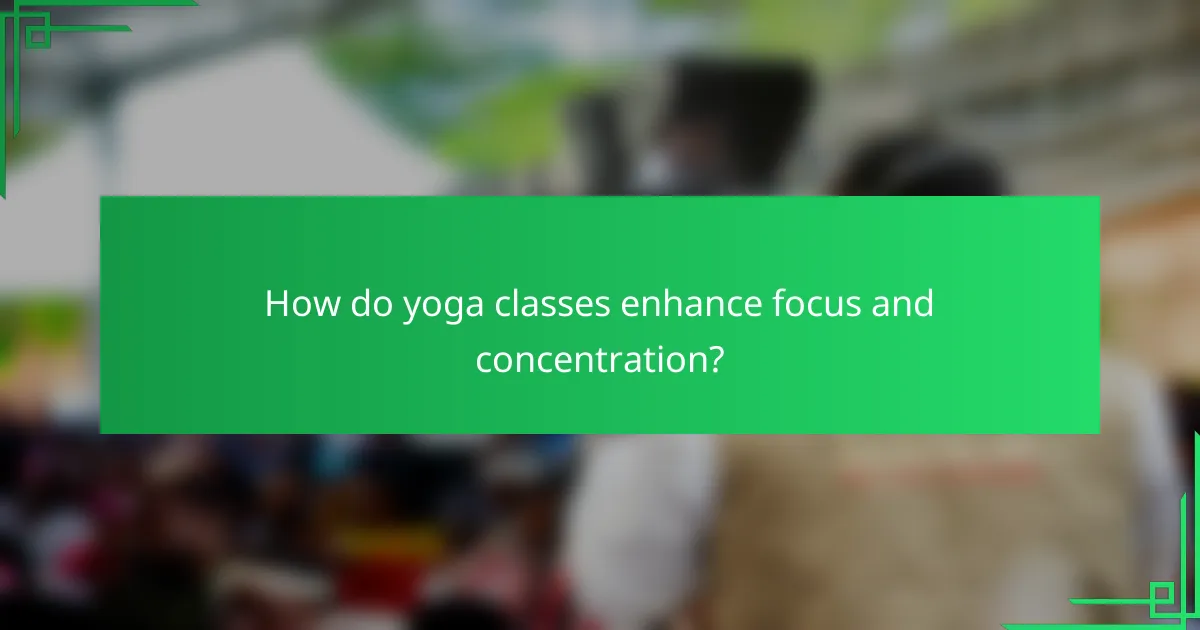 How do yoga classes enhance focus and concentration?