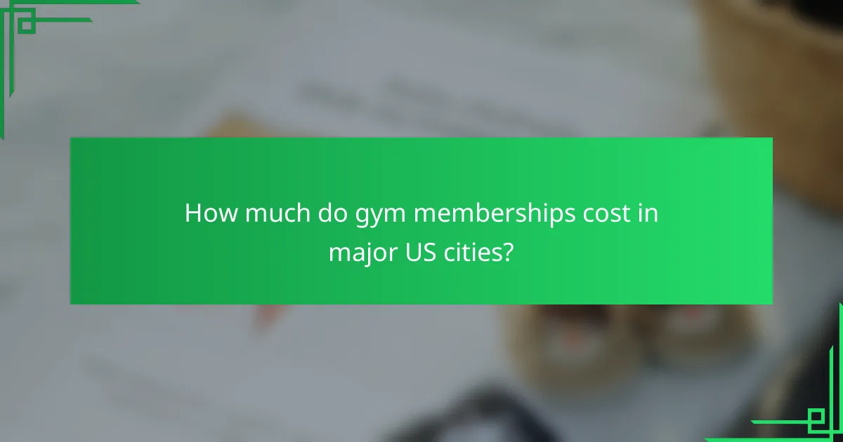How much do gym memberships cost in major US cities?