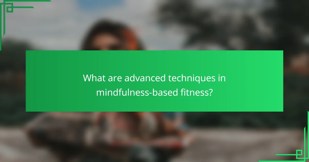 What are advanced techniques in mindfulness-based fitness?