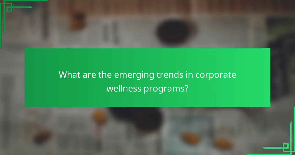 What are the emerging trends in corporate wellness programs?