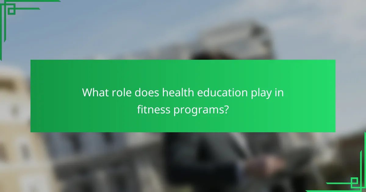 What role does health education play in fitness programs?